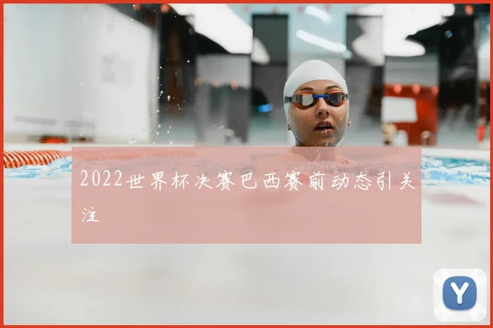 2022世界杯决赛巴西赛前动态引关注