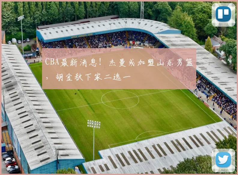 CBA最新消息！杰曼或加盟山东男篮，胡金秋下家二选一