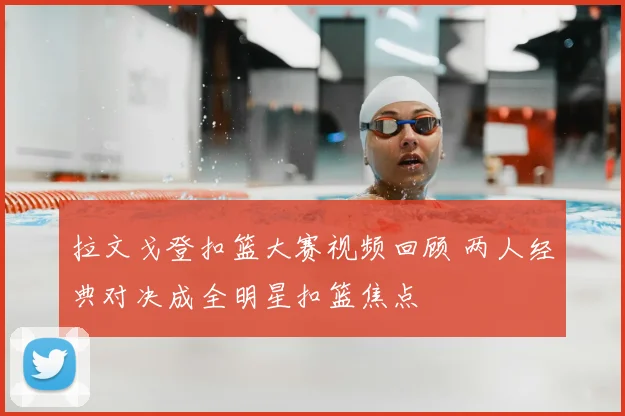 拉文戈登扣篮大赛视频回顾 两人经典对决成全明星扣篮焦点