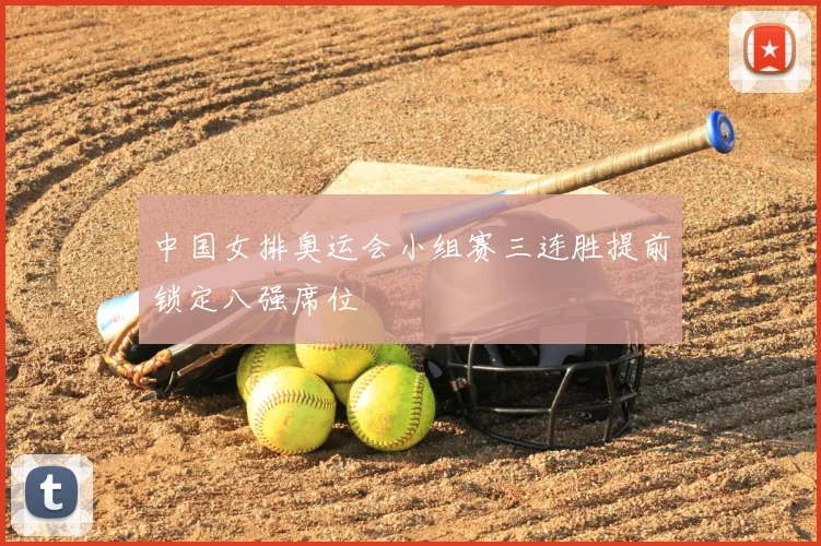 中国女排奥运会小组赛三连胜提前锁定八强席位