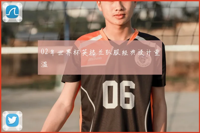 02年世界杯英格兰队服经典设计重温