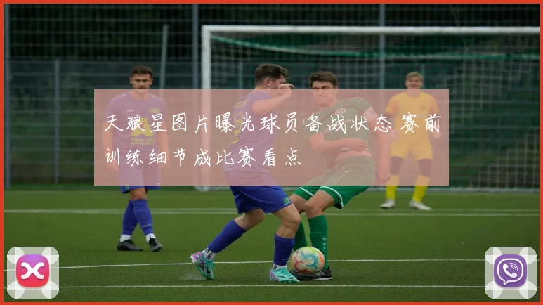天狼星图片曝光球员备战状态 赛前训练细节成比赛看点