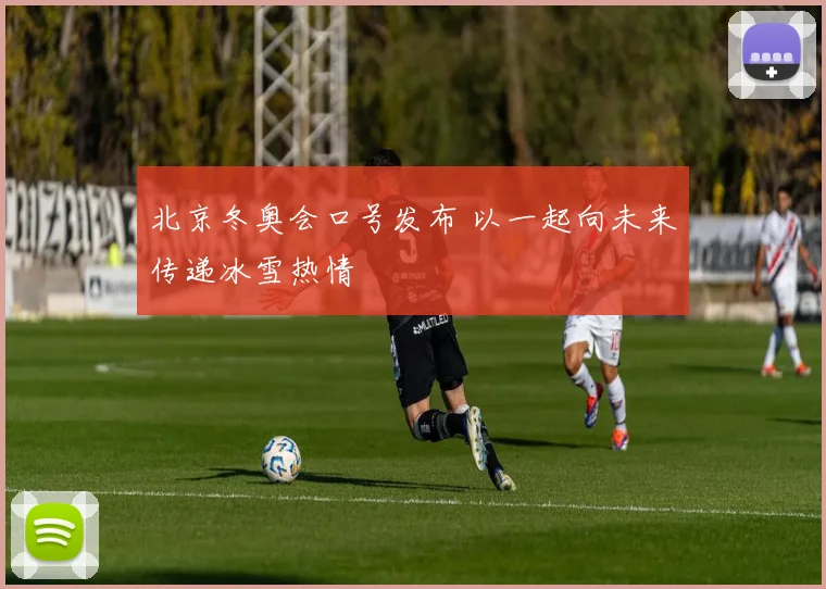 北京冬奥会口号发布 以一起向未来传递冰雪热情
