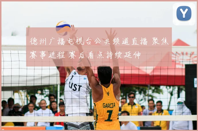 德州广播电视台公共频道直播 聚焦赛事进程 赛后看点持续延伸