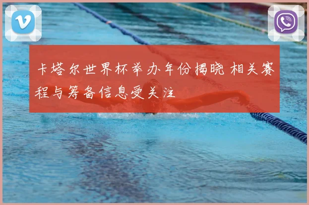 卡塔尔世界杯举办年份揭晓 相关赛程与筹备信息受关注