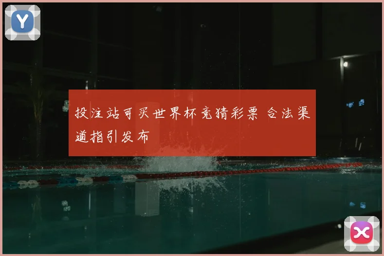 投注站可买世界杯竞猜彩票 合法渠道指引发布