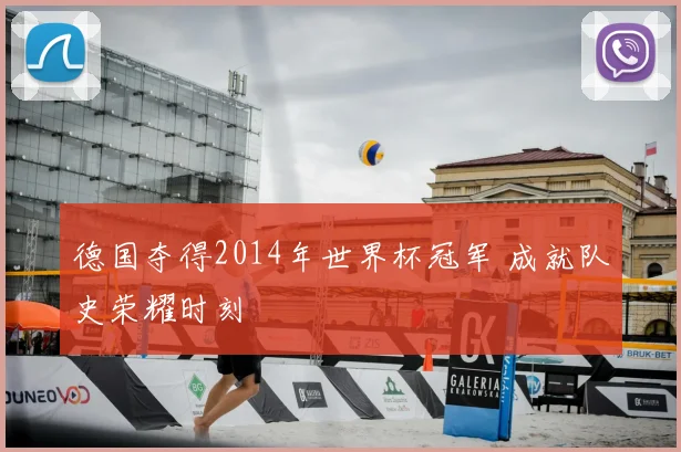 德国夺得2014年世界杯冠军 成就队史荣耀时刻