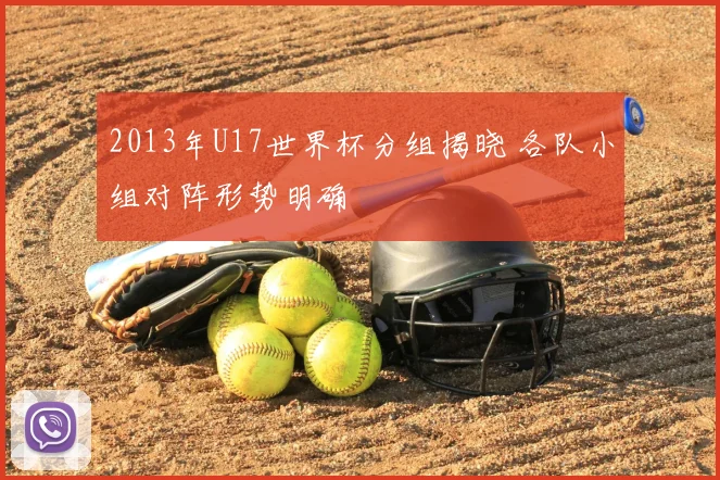 2013年U17世界杯分组揭晓 各队小组对阵形势明确