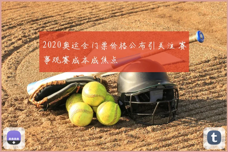 2020奥运会门票价格公布引关注 赛事观赛成本成焦点