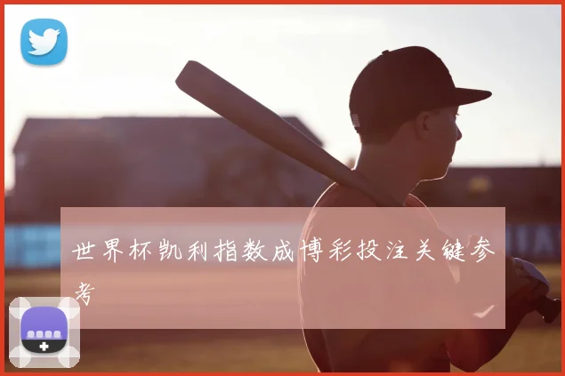 世界杯凯利指数成博彩投注关键参考