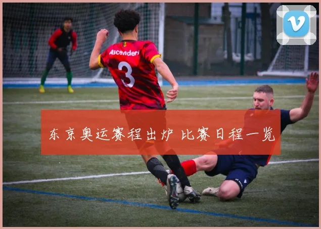 东京奥运赛程出炉 比赛日程一览