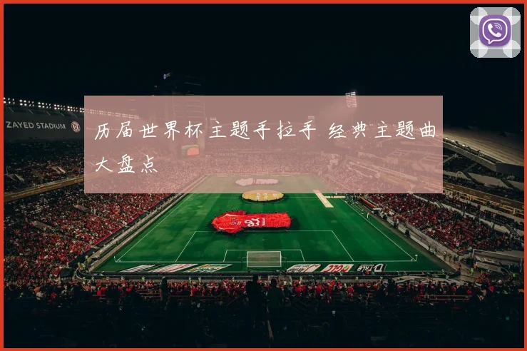 历届世界杯主题手拉手 经典主题曲大盘点